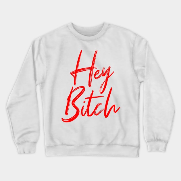 Hey Bitch Crewneck Sweatshirt by SEEK TREATMENT